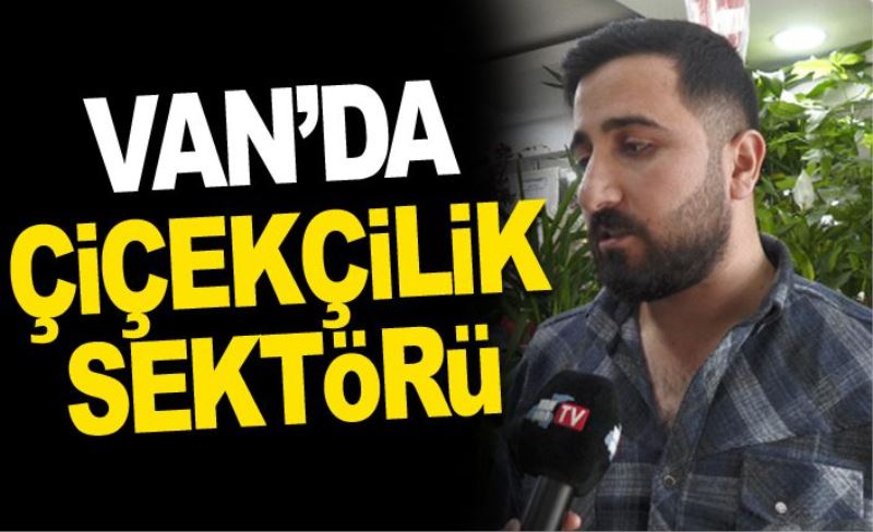 Van’da Çiçekçilik Sektörü