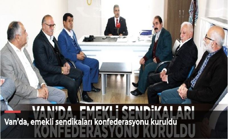 Van’da, emekli sendikaları konfederasyonu kuruldu