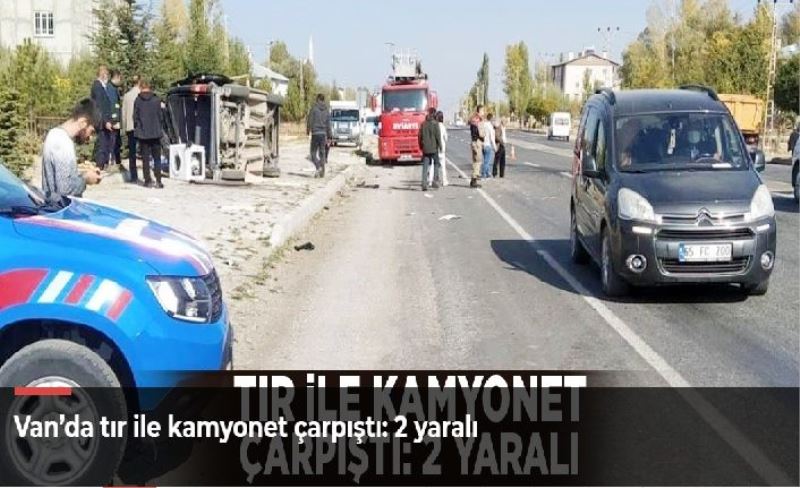 Van’da tır ile kamyonet çarpıştı: 2 yaralı