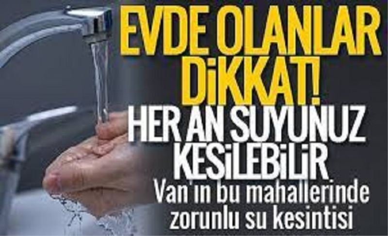 Van’da zorunlu su kesintisi yapılacak