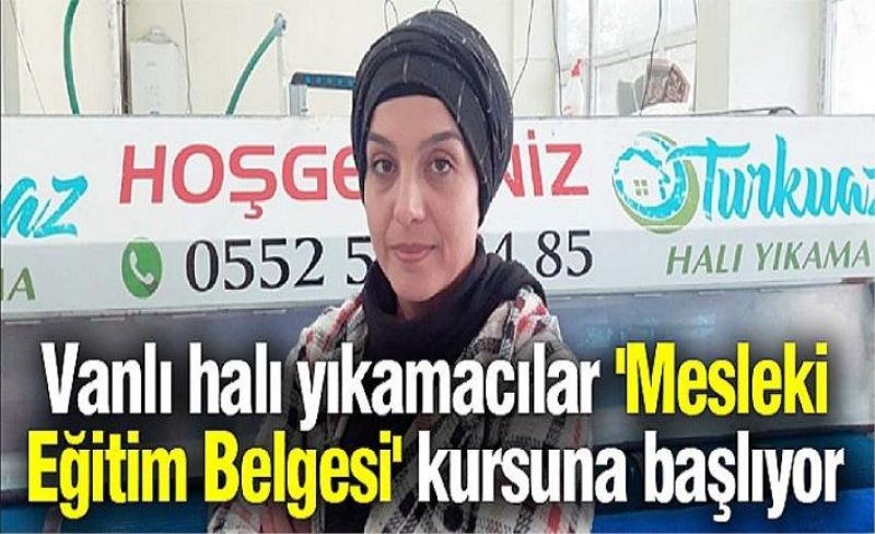 Vanlı halı yıkamacılar 'Mesleki Eğitim Belgesi' kursuna başlıyor