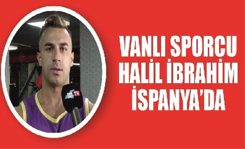 Vanlı Sporcu Halil İbrahim İspanya’da