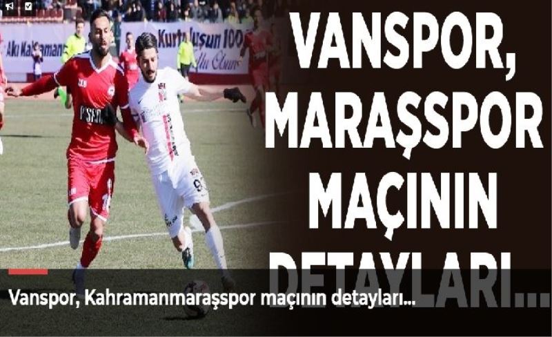 Vanspor, Kahramanmaraşspor maçının detayları…