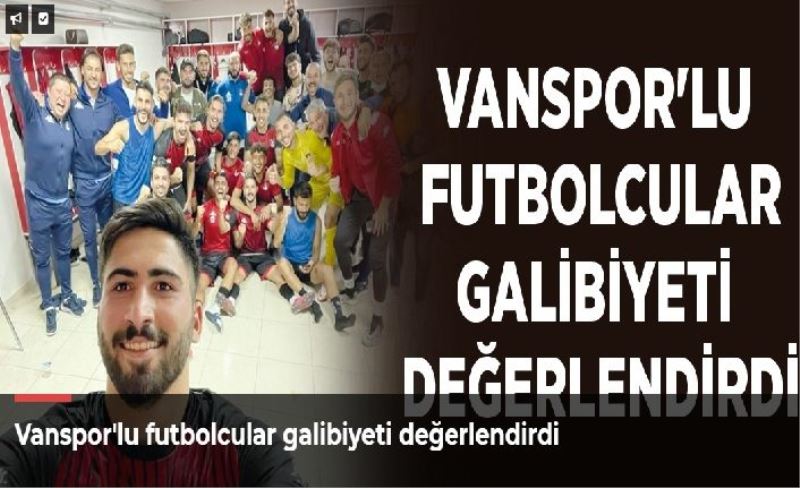 Vanspor'lu futbolcular galibiyeti değerlendirdi