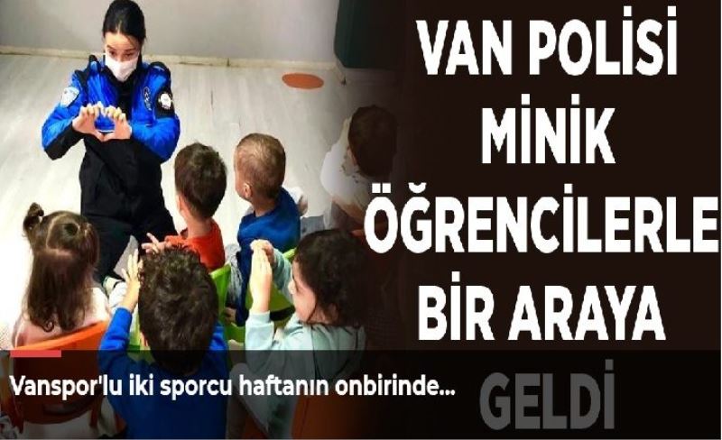 VAN POLİSİ MİNİK ÖĞRENCİLERLE BİR ARAYA GELDİ