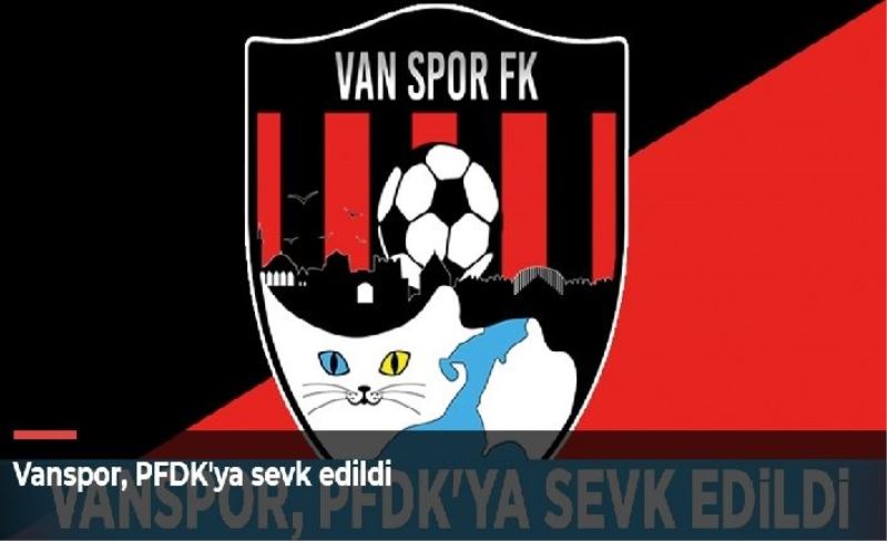 Vanspor, PFDK'ya sevk edildi