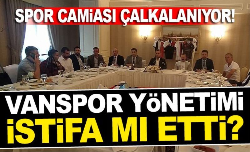 VANSPOR YÖNETİMİ İSTİFA MI ETTİ?