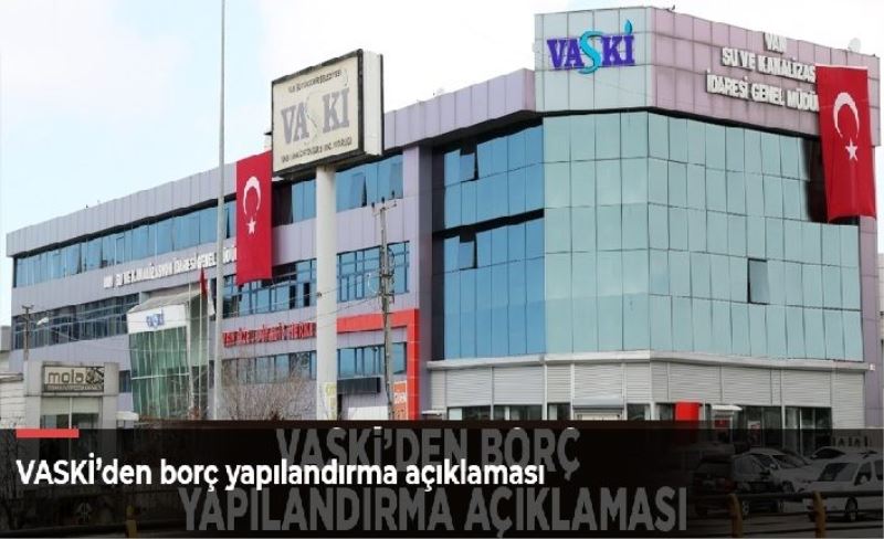 VASKİ’den borç yapılandırma açıklaması