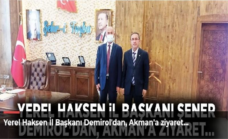 Yerel Haksen İl Başkanı Demirol'dan, Akman'a ziyaret…