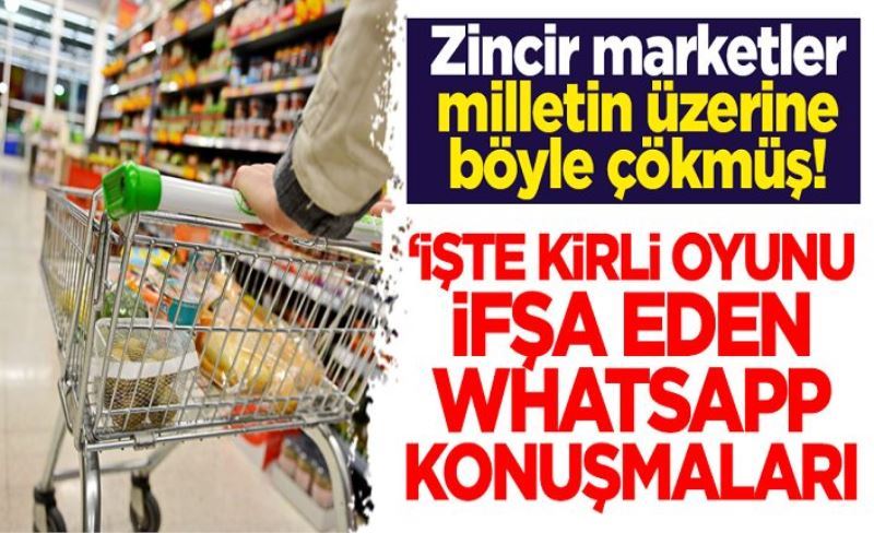 Zincir marketler vatandaşın üzerine böyle çökmüş! İşte 'kirli oyunu' ifşa eden Whatsapp konuşmaları...