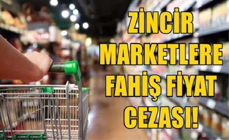 Zincir marketlere 'fahiş fiyat' cezası!