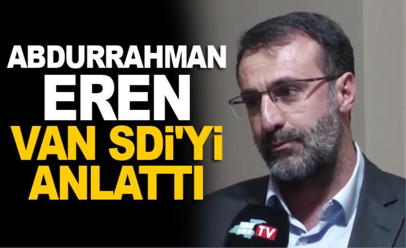 ABDURRAHMAN EREN VAN SDİ'Yİ ANLATTI