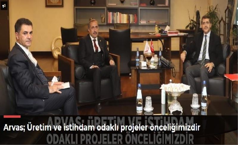 Arvas; Üretim ve istihdam odaklı projeler önceliğimizdir