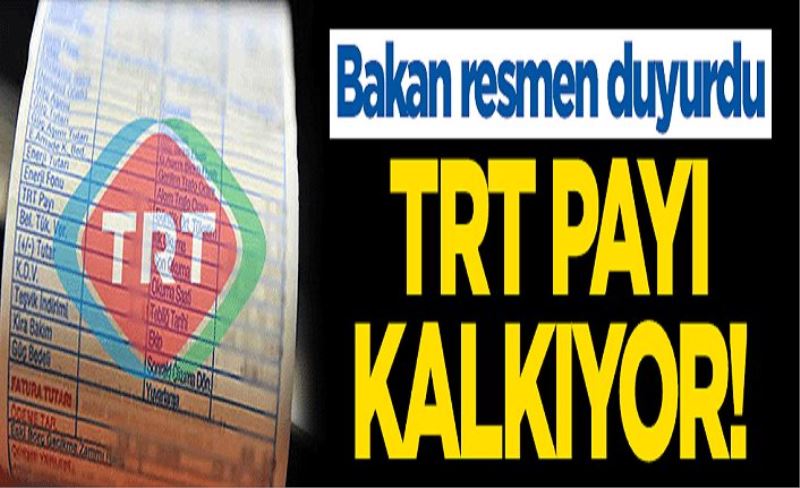 Bakan resmen duyurdu: TRT payı kalkıyor