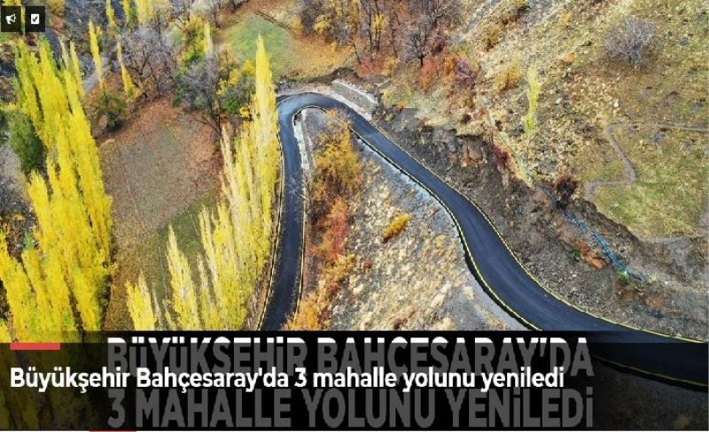 Büyükşehir Bahçesaray'da 3 mahalle yolunu yeniledi