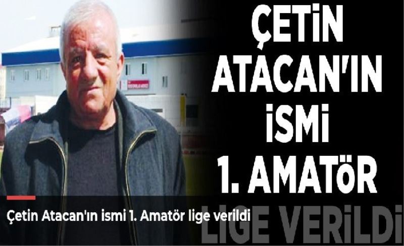 Çetin Atacan'ın ismi 1. Amatör lige verildi