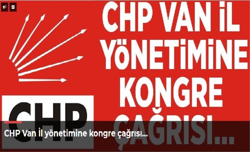 CHP Van İl yönetimine kongre çağrısı…