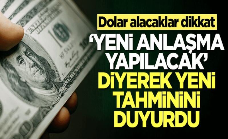 Dolar alacaklar dikkat! 'Yeni bir anlaşma yapılacak' diyerek yeni tahminini duyurdu