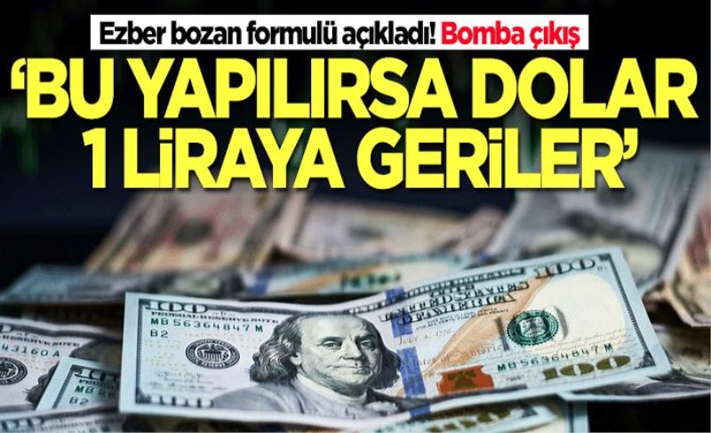 Dolar için ezber bozan formulü açıkladı: Bu yapılırsa dolar 1 liraya geriler