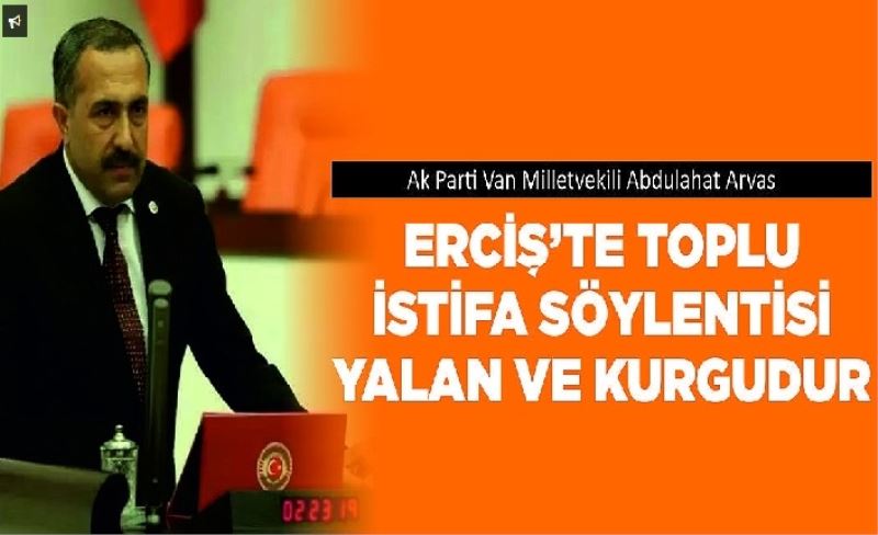 Erciş’te toplu istifa söylentisi yalan ve kurgudur