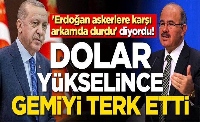'Erdoğan askerlere karşı arkamda durdu' diyordu! Dolar yükselince gemiyi terk etti