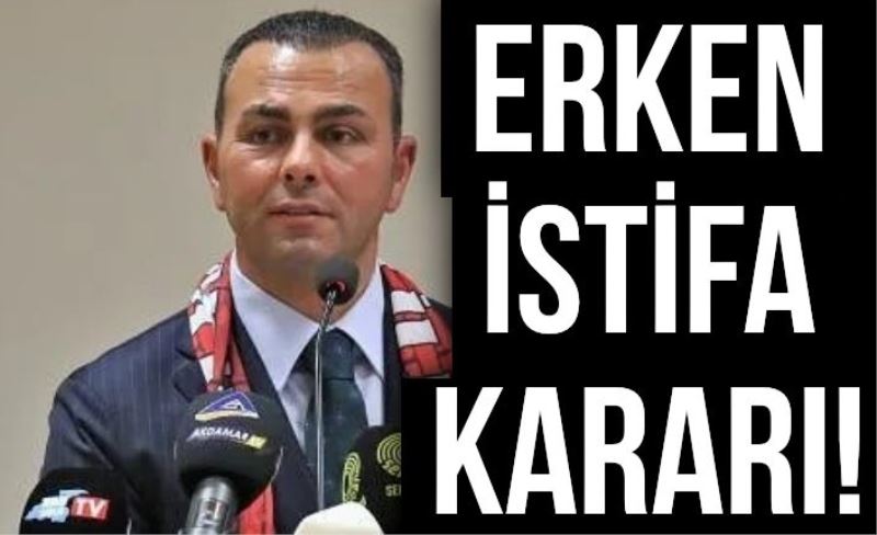 Erken istifa kararı!