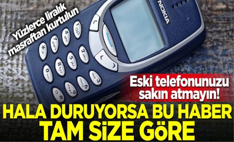 Eski telefonunuzu sakın atmayın! Hala duruyorsa bu haber tam size göre