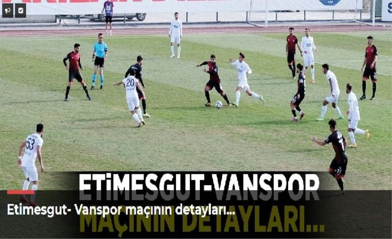 Etimesgut- Vanspor maçının detayları…