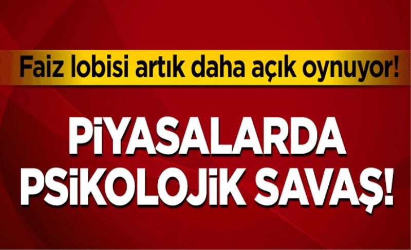 Faiz lobisi artık daha açık oynuyor! Piyasalarda akıl almaz hareketler ve psikolojik savaş!