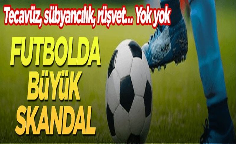 Futbolda büyük skandal! Tecavüz, sübyancılık, rüşvet… Yok yok