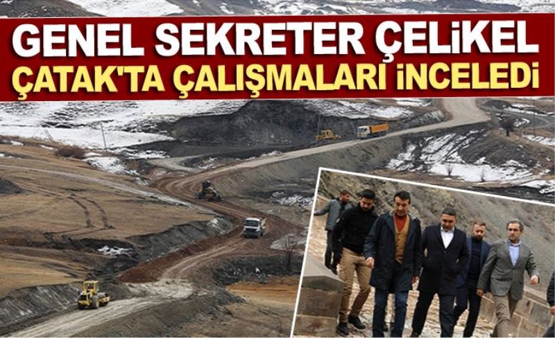 Genel Sekreter Çelikel, Çatak'ta çalışmaları inceledi