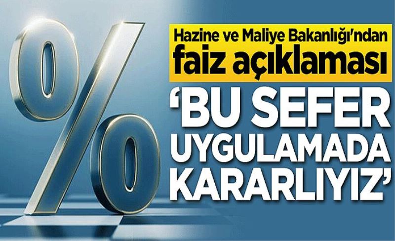 Hazine ve Maliye Bakanlığı'ndan faiz açıklaması: Bu sefer uygulamada kararlıyız