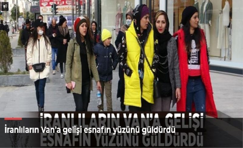 İranlıların Van’a gelişi esnafın yüzünü güldürdü