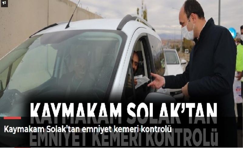 Kaymakam Solak’tan emniyet kemeri kontrolü