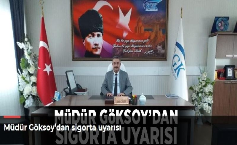 Müdür Göksoy’dan sigorta uyarısı