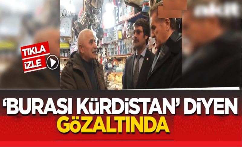 Mustafa Sarıgül'e, 'burası Kürdistan' diyen şahıs gözaltında!