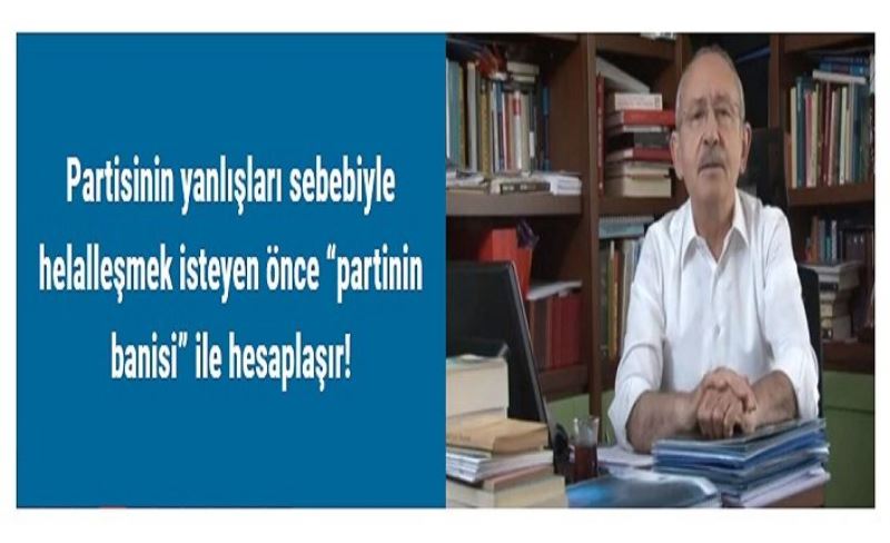 Partisinin yanlışları sebebiyle helalleşmek isteyen önce “partinin banisi” ile hesaplaşır!