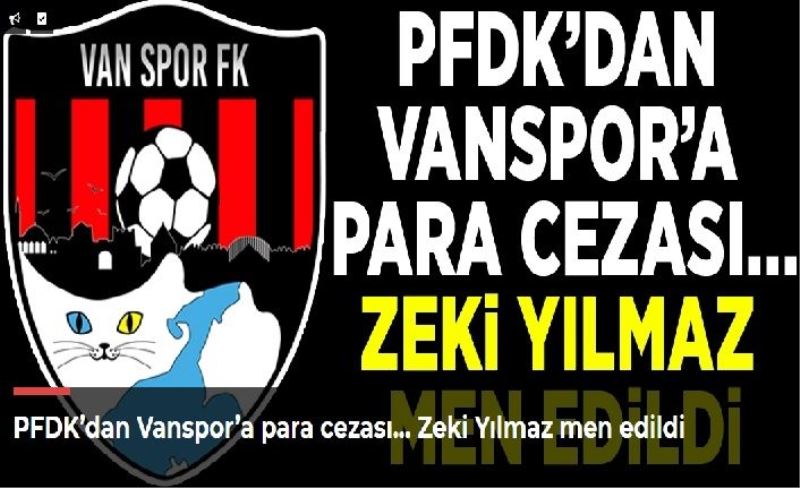 PFDK’dan Vanspor’a para cezası… Zeki Yılmaz men edildi