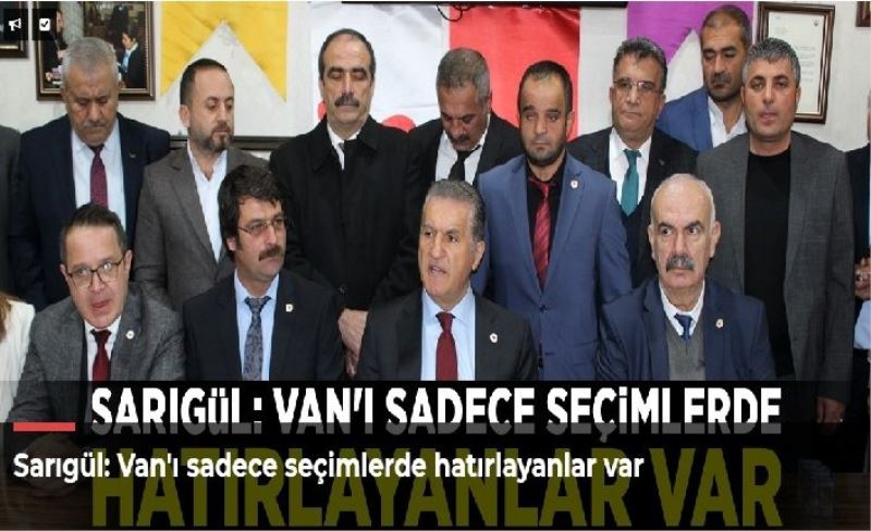 Sarıgül: Van'ı sadece seçimlerde hatırlayanlar var