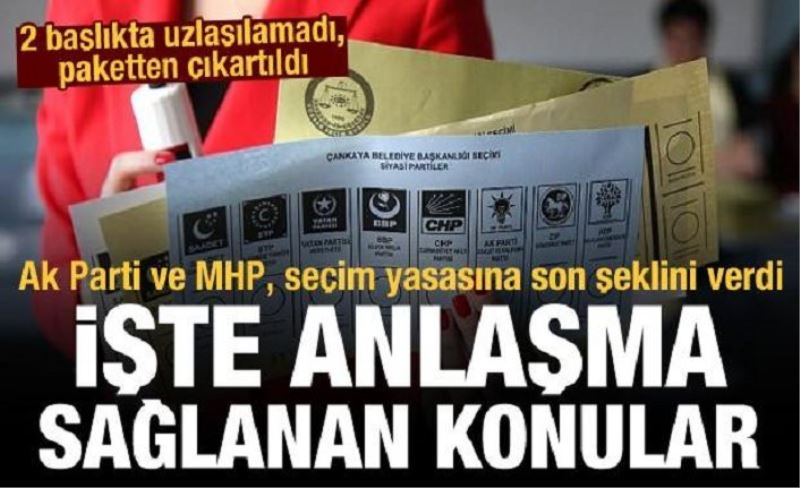 Seçim Kanunu son şeklini aldı! İşte AK Parti ile MHP'nin anlaştığı ve anlaşamadığı konular