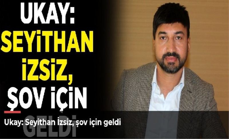 _Seyithan İzsiz, şov için geldi