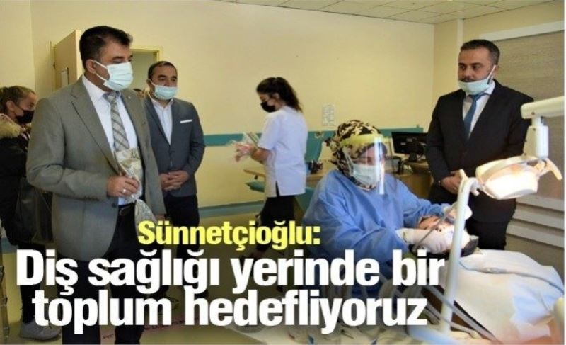 Sünnetçioğlu: Diş sağlığı yerinde bir toplum hedefliyoruz