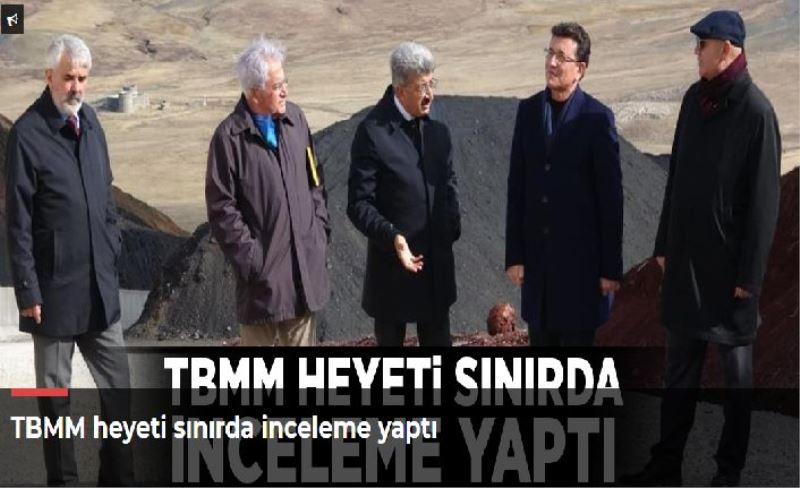 TBMM heyeti sınırda inceleme yaptı