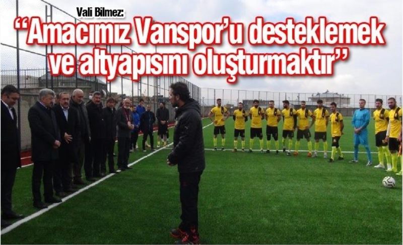 Vali Bilmez: “Amacımız Vanspor’u desteklemek ve altyapısını oluşturmaktır”