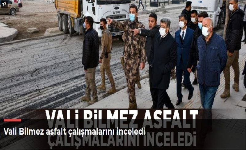 Vali Bilmez asfalt çalışmalarını inceledi