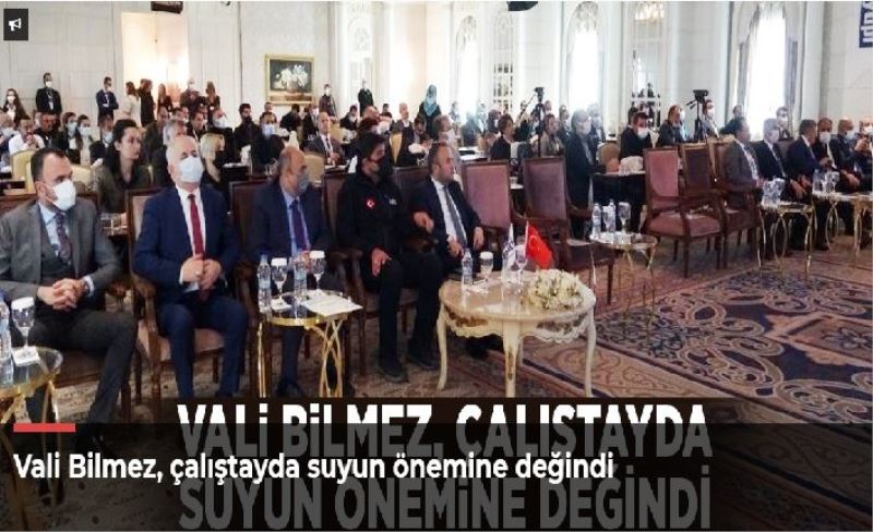 Vali Bilmez, çalıştayda suyun önemine değindi