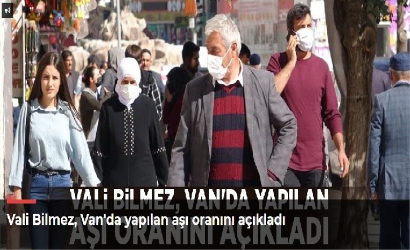 Vali Bilmez, Van'da yapılan aşı oranını açıkladı