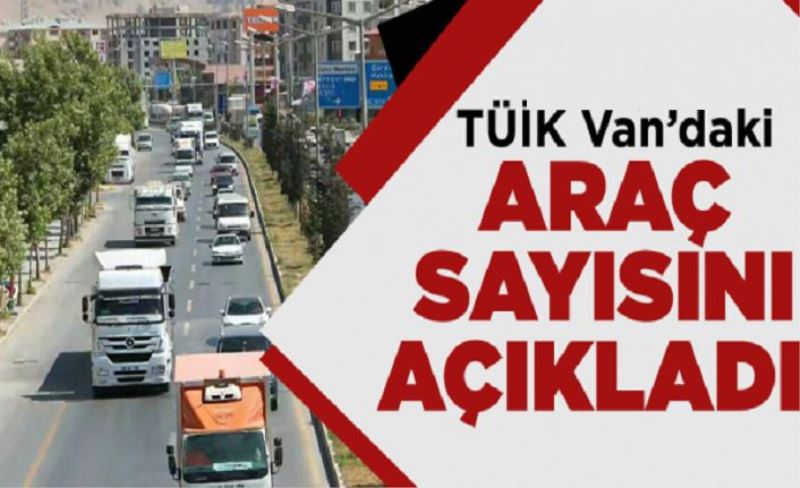 Van'da, trafiğe kayıtlı araç sayısı 76 bin 878 oldu