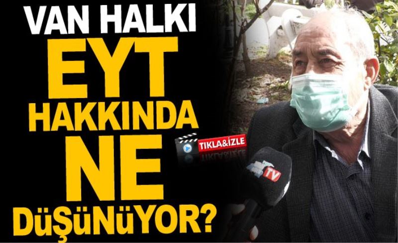 Van halkı EYT hakkında ne düşünüyor?