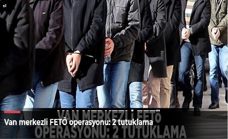 Van merkezli FETÖ operasyonu: 2 tutuklama
